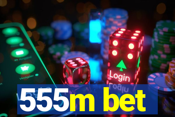 555m bet